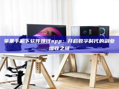 白银苹果手机下软件赚钱app：开启数字时代的副业增收之旅